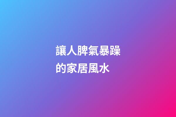 讓人脾氣暴躁的家居風水