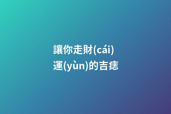 讓你走財(cái)運(yùn)的吉痣