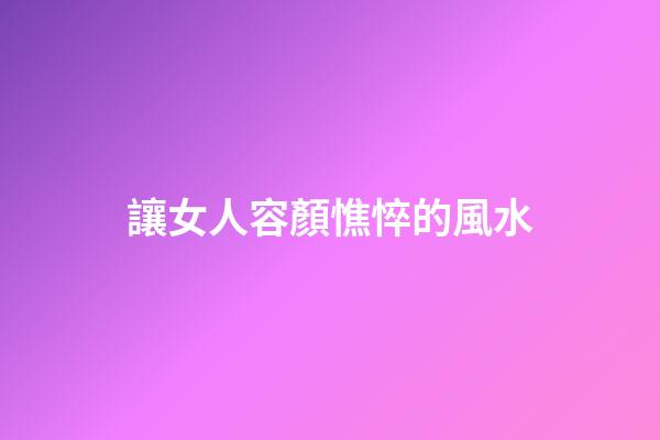 讓女人容顏憔悴的風水