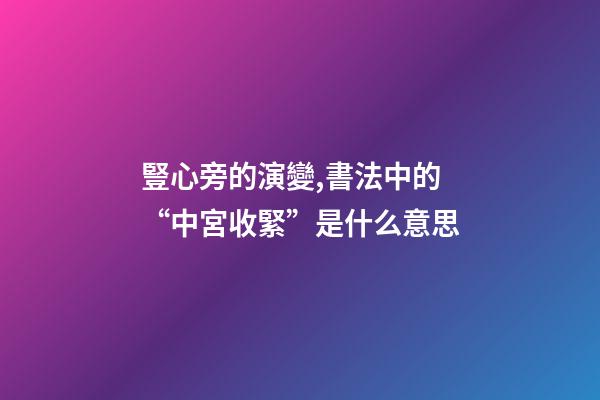 豎心旁的演變,書法中的“中宮收緊”是什么意思-第1張-觀點-玄機派