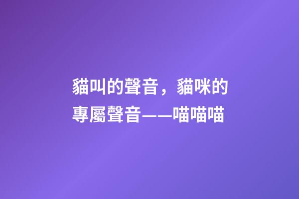 貓叫的聲音，貓咪的專屬聲音——喵喵喵-第1張-觀點(diǎn)-玄機(jī)派