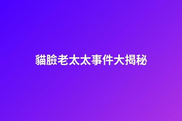 貓臉老太太事件大揭秘