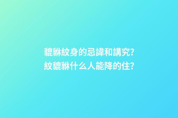 貔貅紋身的忌諱和講究？紋貔貅什么人能降的住？