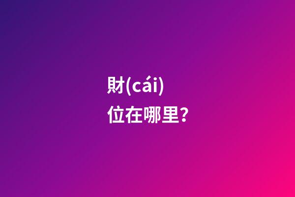 財(cái)位在哪里？