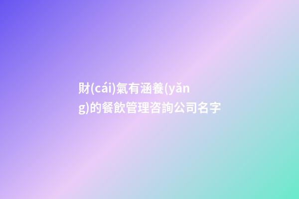 財(cái)氣有涵養(yǎng)的餐飲管理咨詢公司名字-第1張-公司起名-玄機(jī)派