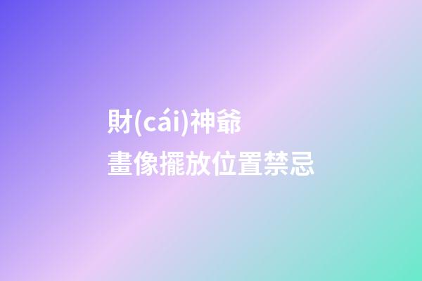 財(cái)神爺畫像擺放位置禁忌