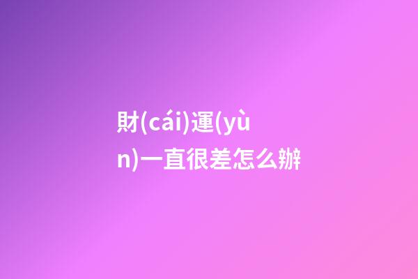 財(cái)運(yùn)一直很差怎么辦