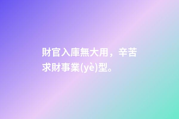 財官入庫無大用，辛苦求財事業(yè)型。