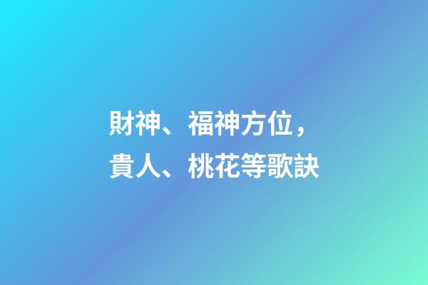 財神、福神方位，貴人、桃花等歌訣