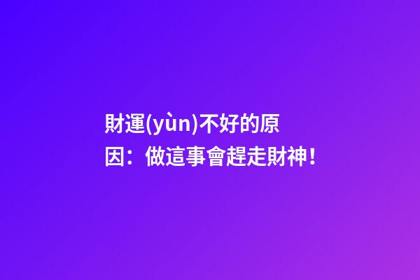 財運(yùn)不好的原因：做這事會趕走財神！