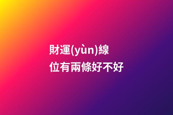 財運(yùn)線位有兩條好不好