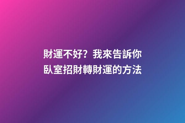 財運不好？我來告訴你臥室招財轉財運的方法