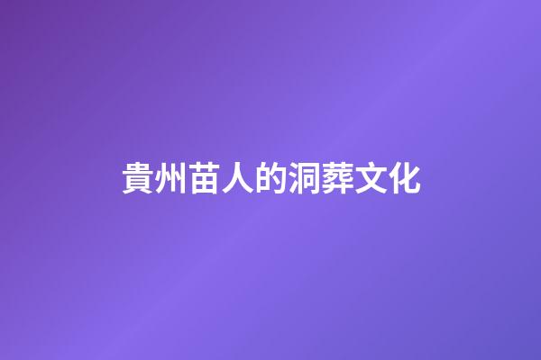 貴州苗人的洞葬文化