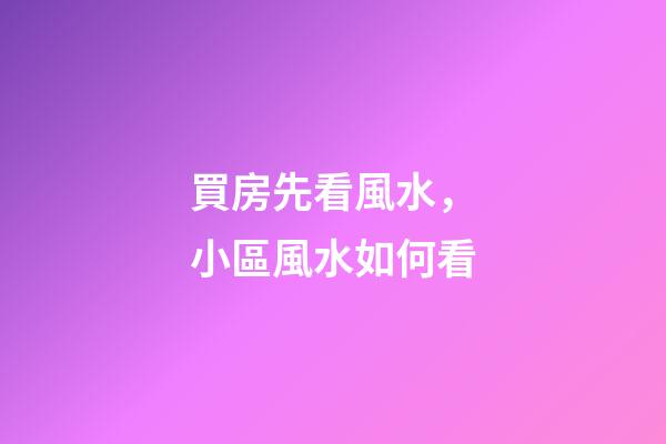 買房先看風水，小區風水如何看?