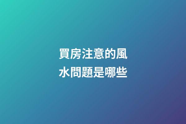 買房注意的風水問題是哪些