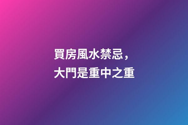 買房風水禁忌，大門是重中之重
