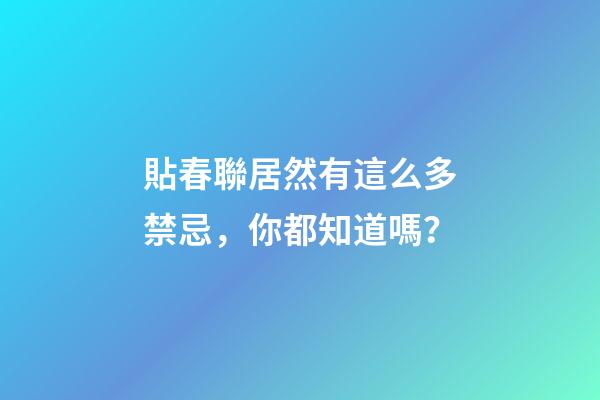 貼春聯居然有這么多禁忌，你都知道嗎？