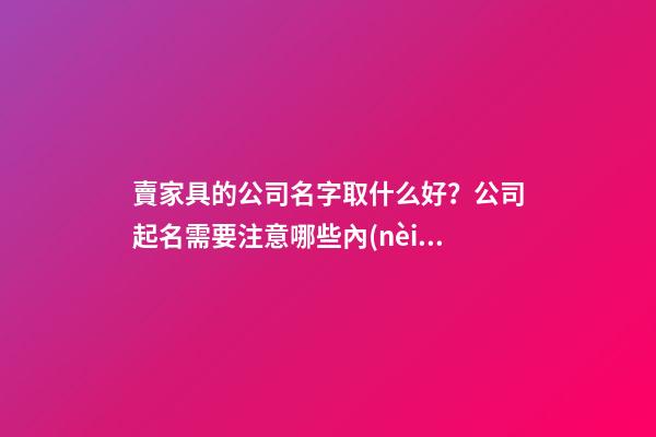 賣家具的公司名字取什么好？公司起名需要注意哪些內(nèi)容？-第1張-公司起名-玄機派