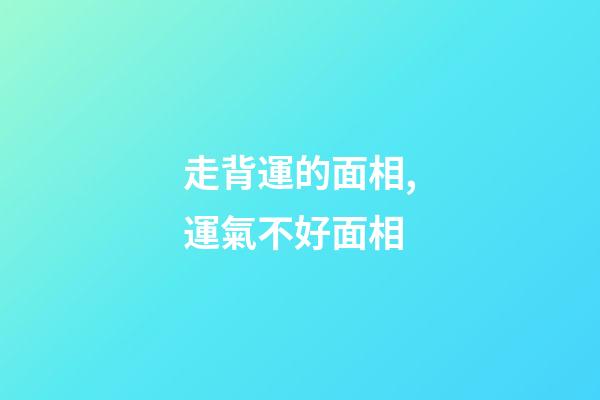 走背運的面相,運氣不好面相