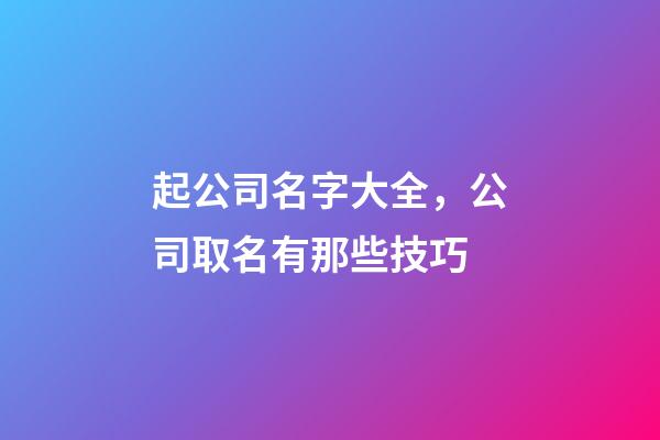 起公司名字大全，公司取名有那些技巧-第1張-公司起名-玄機派