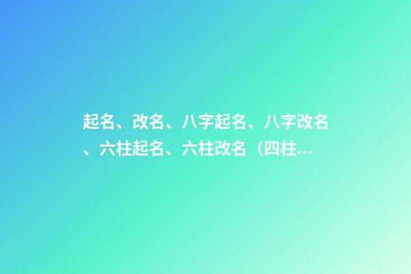起名、改名、八字起名、八字改名、六柱起名、六柱改名（四柱八字改名）