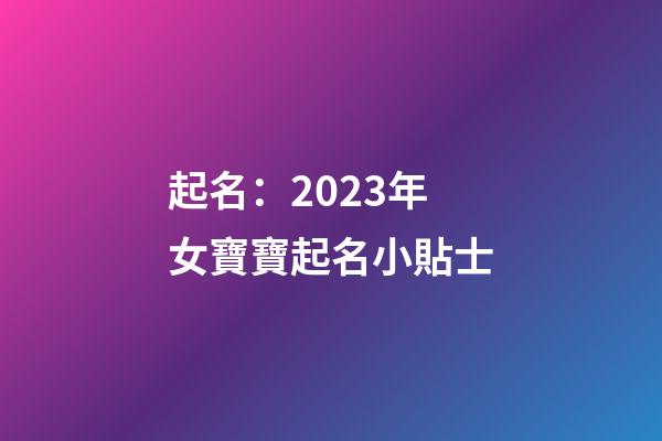 起名：2023年女寶寶起名小貼士