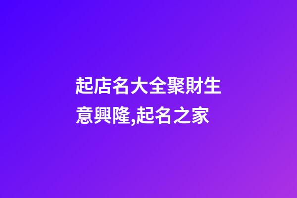 起店名大全聚財生意興隆,起名之家
