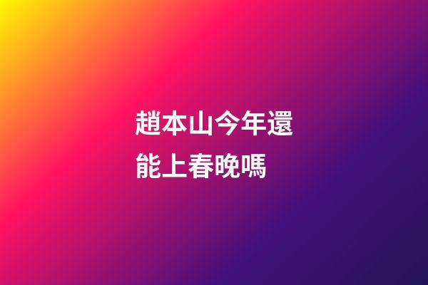 趙本山今年還能上春晚嗎