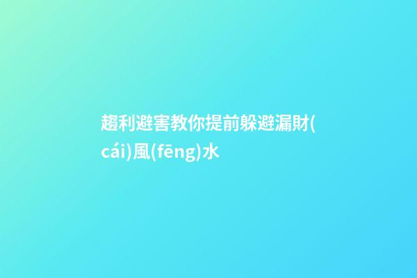 趨利避害教你提前躲避漏財(cái)風(fēng)水