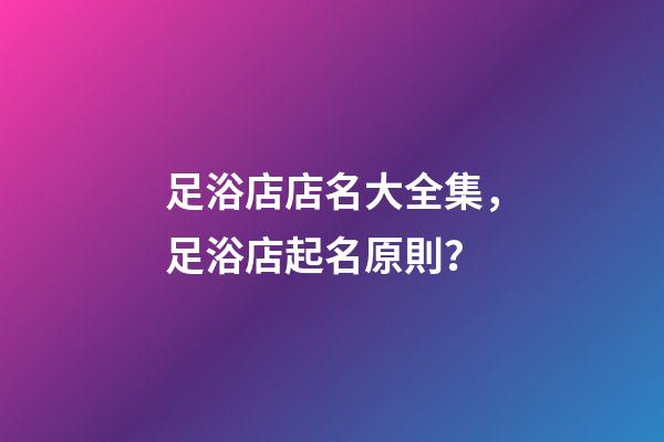 足浴店店名大全集，足浴店起名原則？