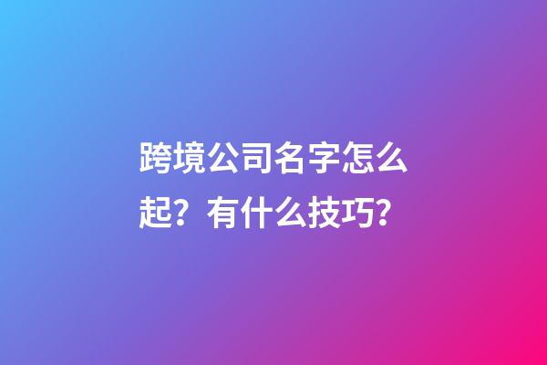 跨境公司名字怎么起？有什么技巧？