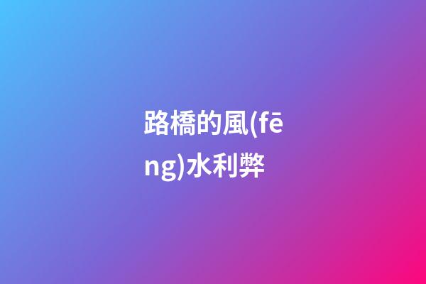 路橋的風(fēng)水利弊