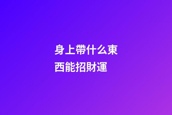 身上帶什么東西能招財運