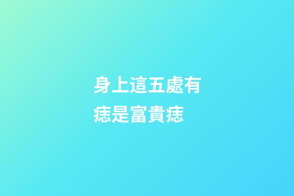 身上這五處有痣是富貴痣