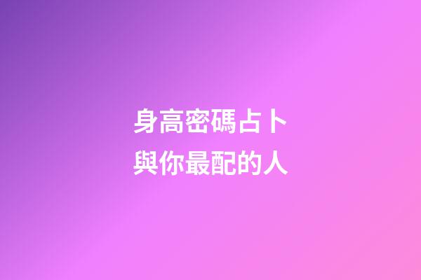 身高密碼占卜與你最配的人