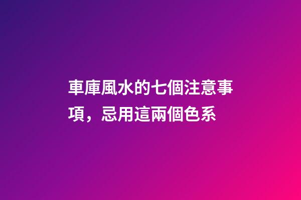車庫風水的七個注意事項，忌用這兩個色系
