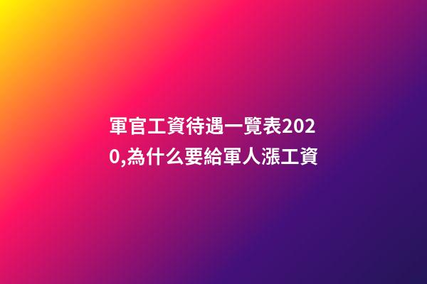 軍官工資待遇一覽表2020,為什么要給軍人漲工資-第1張-觀點-玄機派