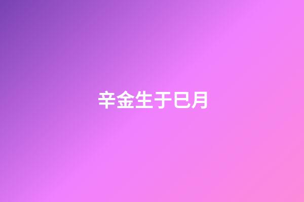 辛金生于巳月