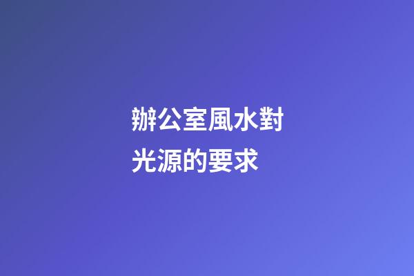 辦公室風水對光源的要求