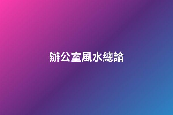 辦公室風水總論