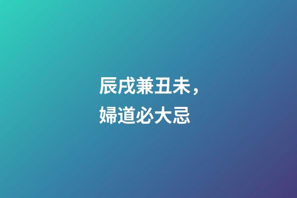 辰戌兼丑未，婦道必大忌