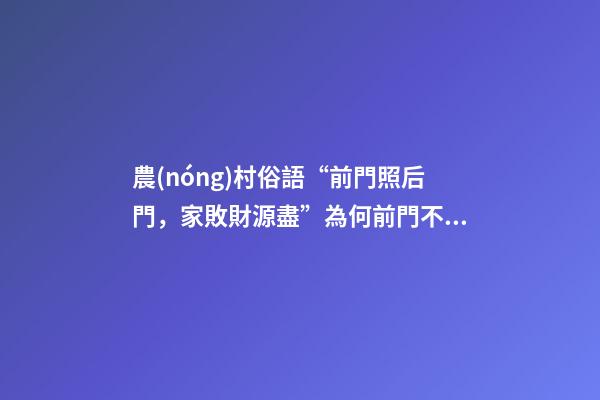 農(nóng)村俗語“前門照后門，家敗財源盡”為何前門不照后門、有道理嗎