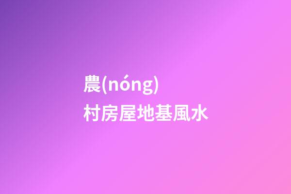 農(nóng)村房屋地基風水