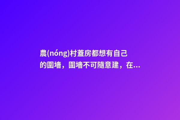 農(nóng)村蓋房都想有自己的圍墻，圍墻不可隨意建，在風(fēng)水上有很多講究