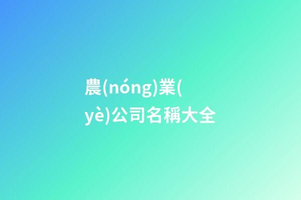 農(nóng)業(yè)公司名稱大全
