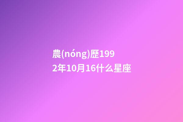 農(nóng)歷1992年10月16什么星座-第1張-星座運(yùn)勢(shì)-玄機(jī)派