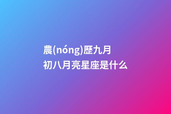 農(nóng)歷九月初八月亮星座是什么-第1張-星座運(yùn)勢(shì)-玄機(jī)派