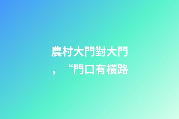 農村大門對大門，“門口有橫路-第1張-觀點-玄機派