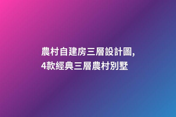 農村自建房三層設計圖,4款經典三層農村別墅-第1張-觀點-玄機派