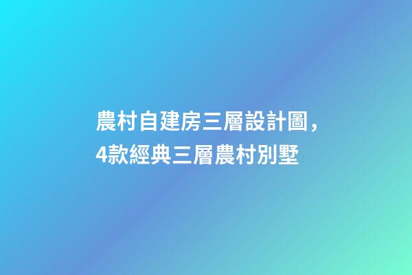 農村自建房三層設計圖，4款經典三層農村別墅-第1張-觀點-玄機派